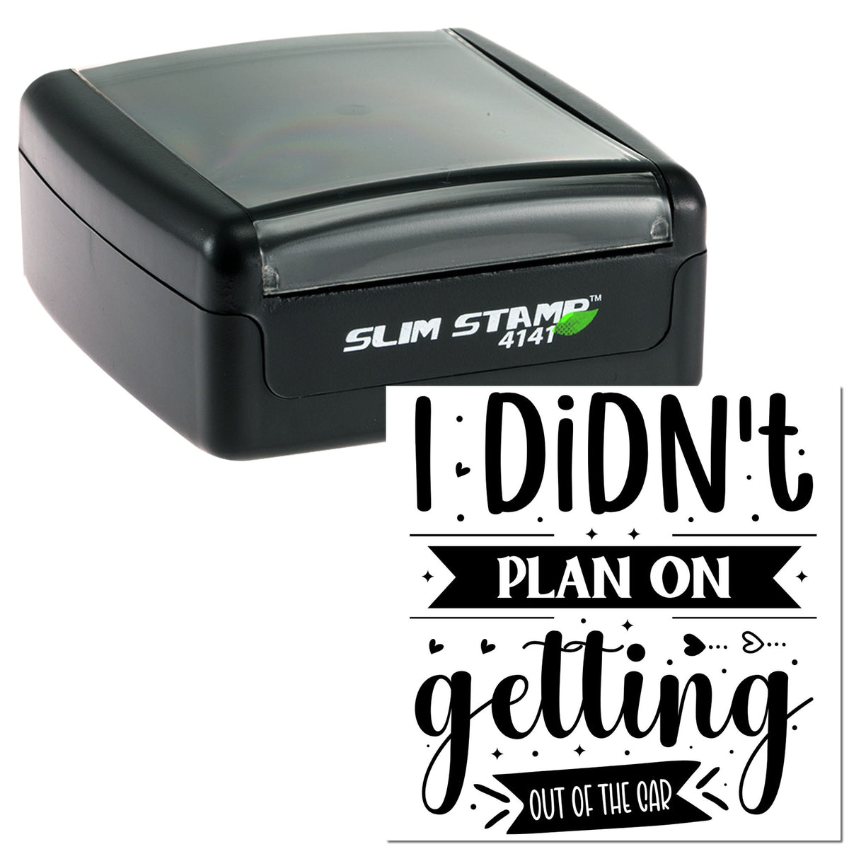 Black Slim Stamp 4141 self-inking stamp with seal reading I didnt plan on getting out of the car in bold black script.