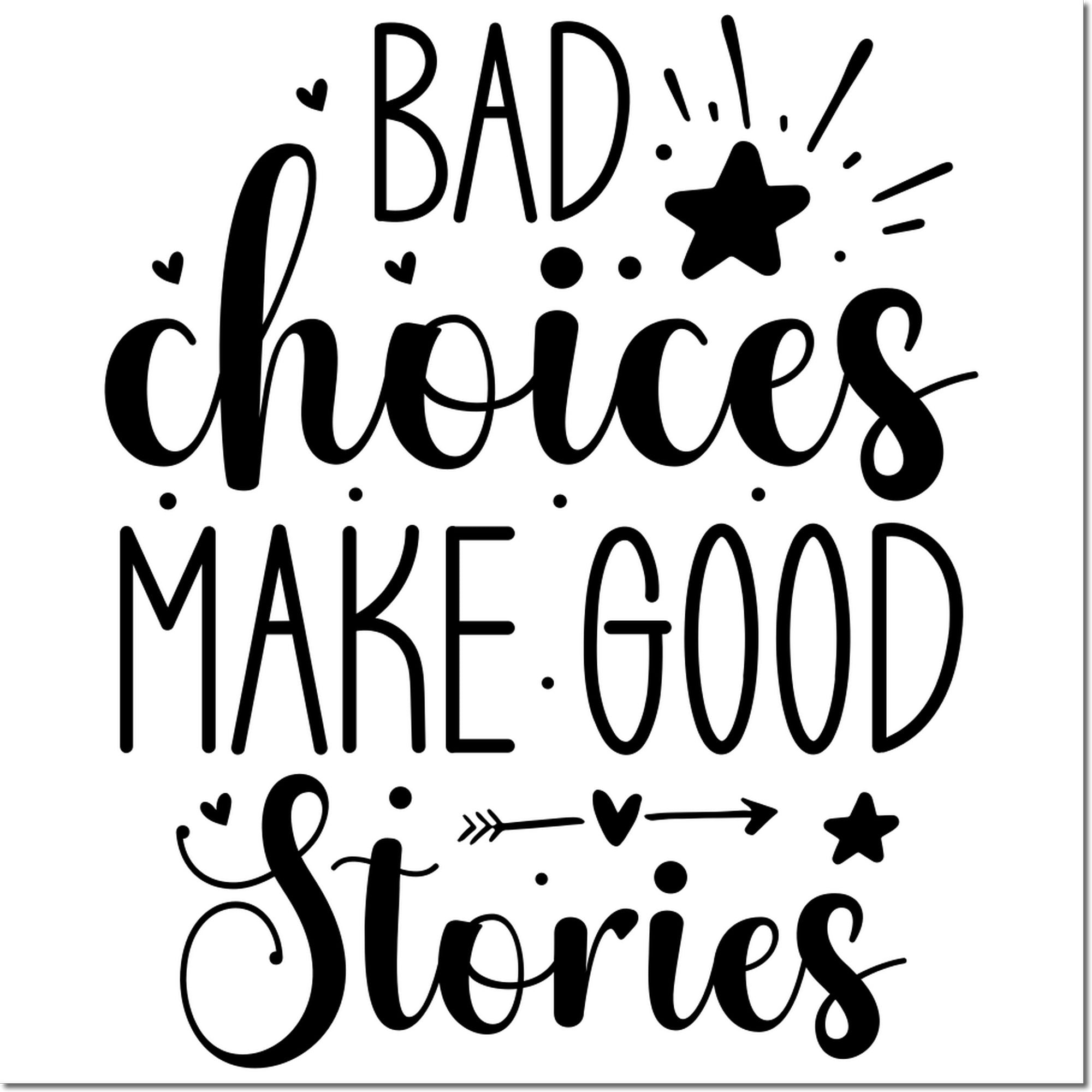 Black rubber stamp/seal design reading Bad choices make good stories with hearts, stars, and arrows on white.