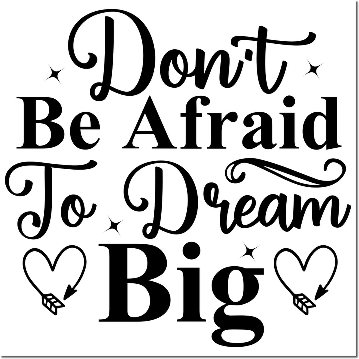 Black decorative stamp design reading Dont Be Afraid To Dream Big with hearts, arrows, and sparkles on white.