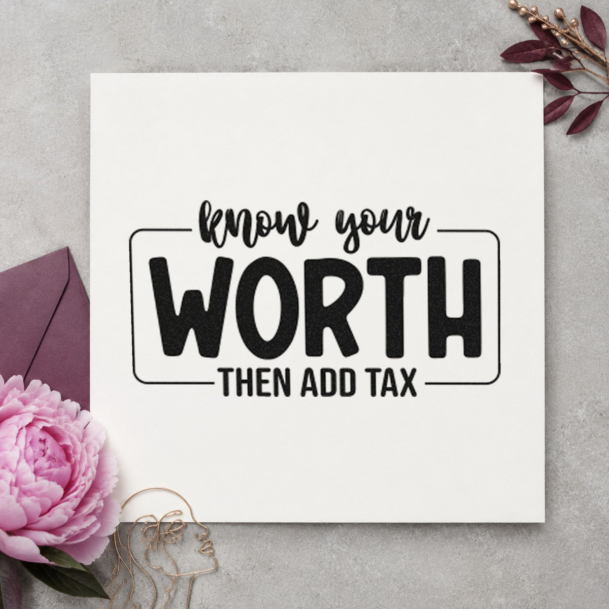 Know Your Worth Add Tax rubber stamp printed in black ink, ready for open frame cards and similar paper crafts.
