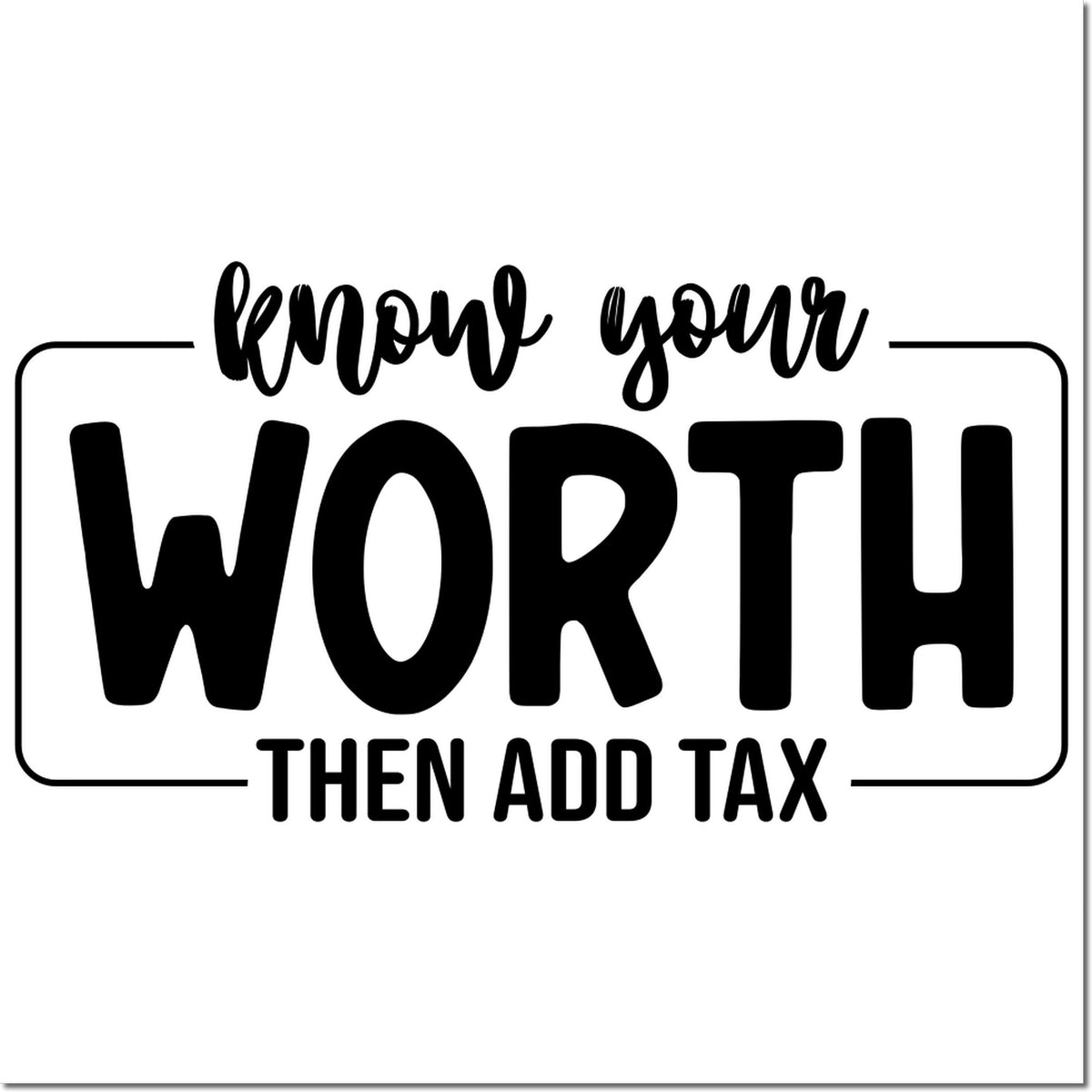 Black rubber stamp seal reading "know your WORTH THEN ADD TAX" in black on a white background with a rounded border.