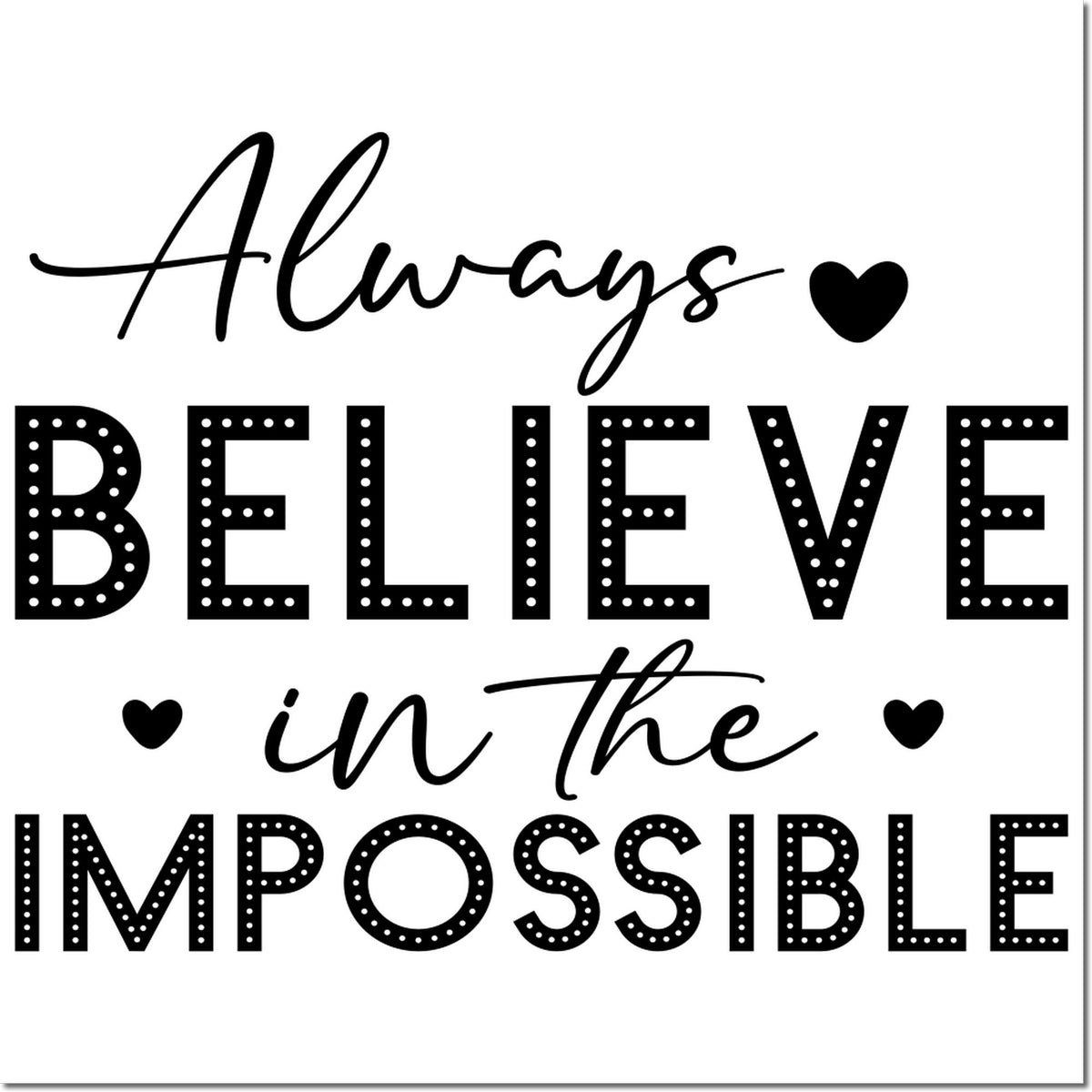 Black decorative quote stamp seal with hearts, reading Always believe in the impossible in script and dotted block letters on white.