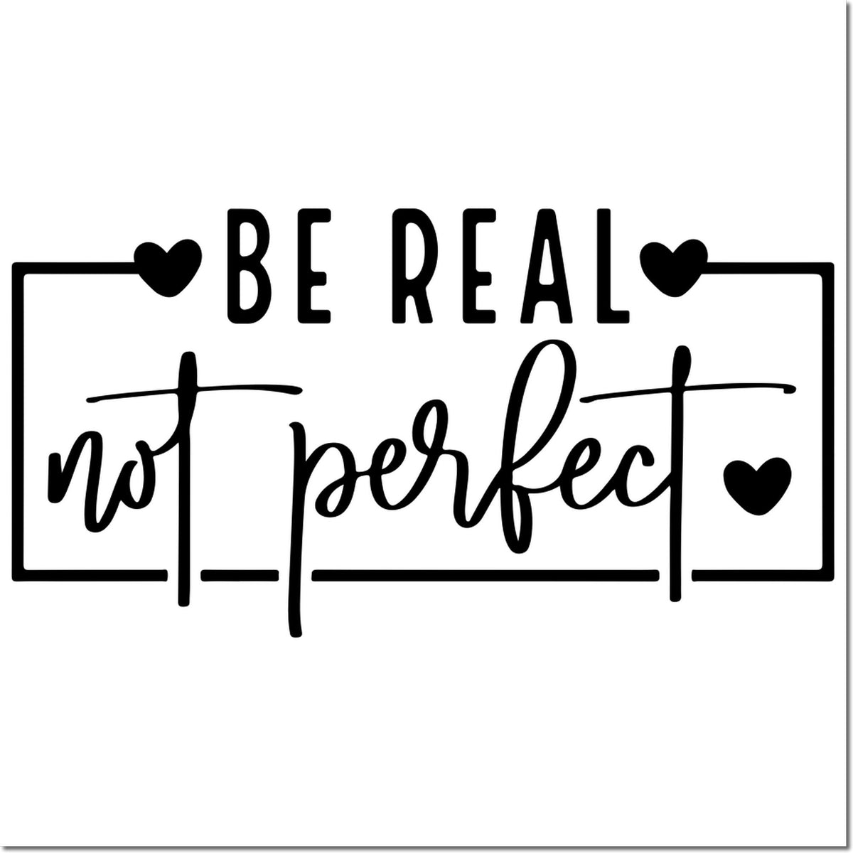 Black Be real not perfect rubber stamp design with hearts and decorative frame on a white background