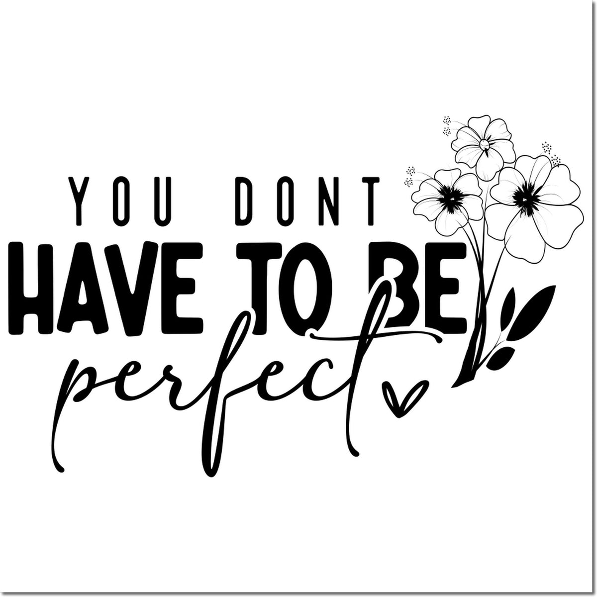Black stamp and seal design with You dont have to be perfect text and floral line art on white.