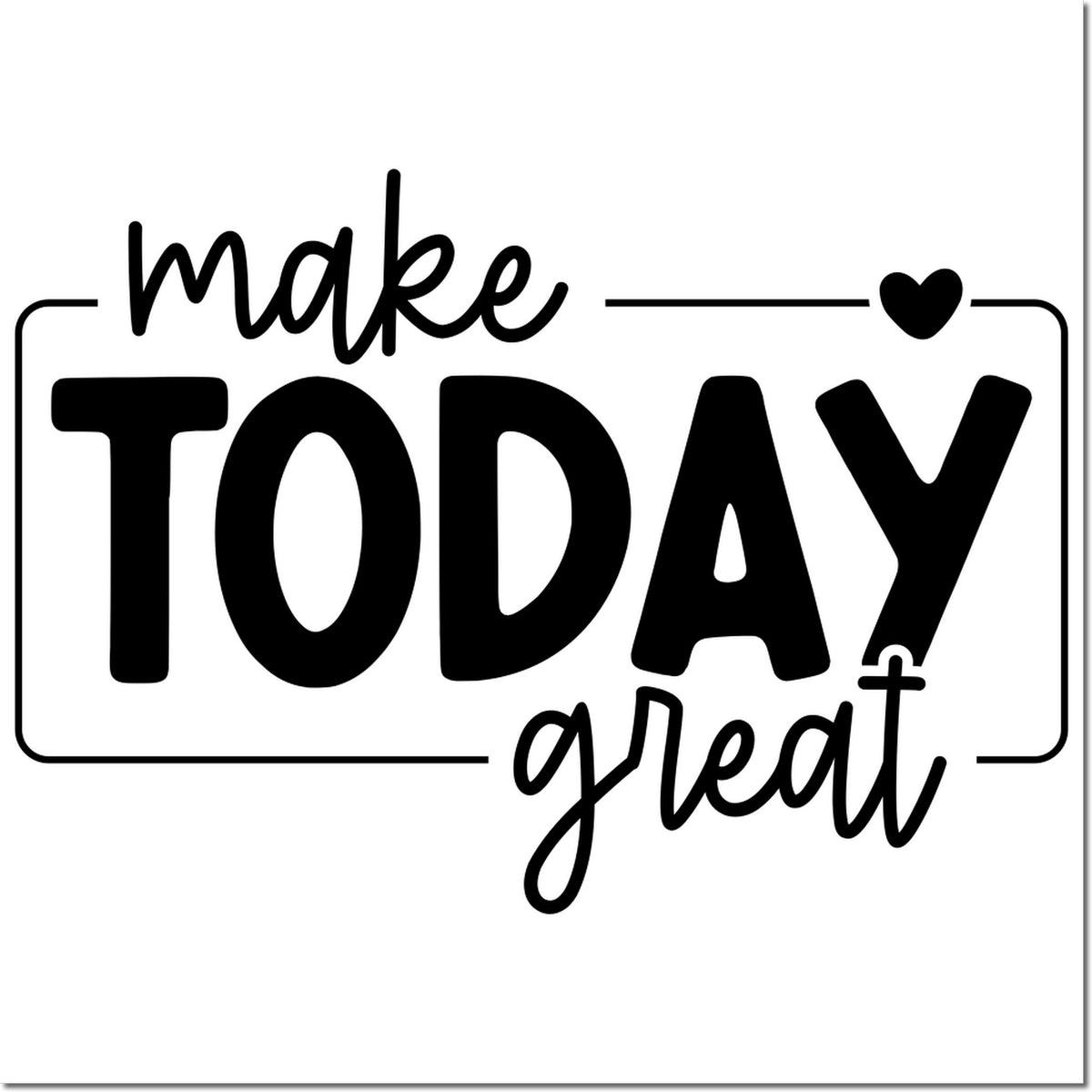 Black self-inking stamp seal design with make TODAY great text, heart accent, and rounded border on white background.