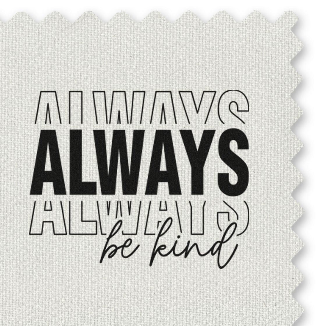 Black stamp/seal design reading ALWAYS be kind on white textured fabric swatch with scalloped edges.