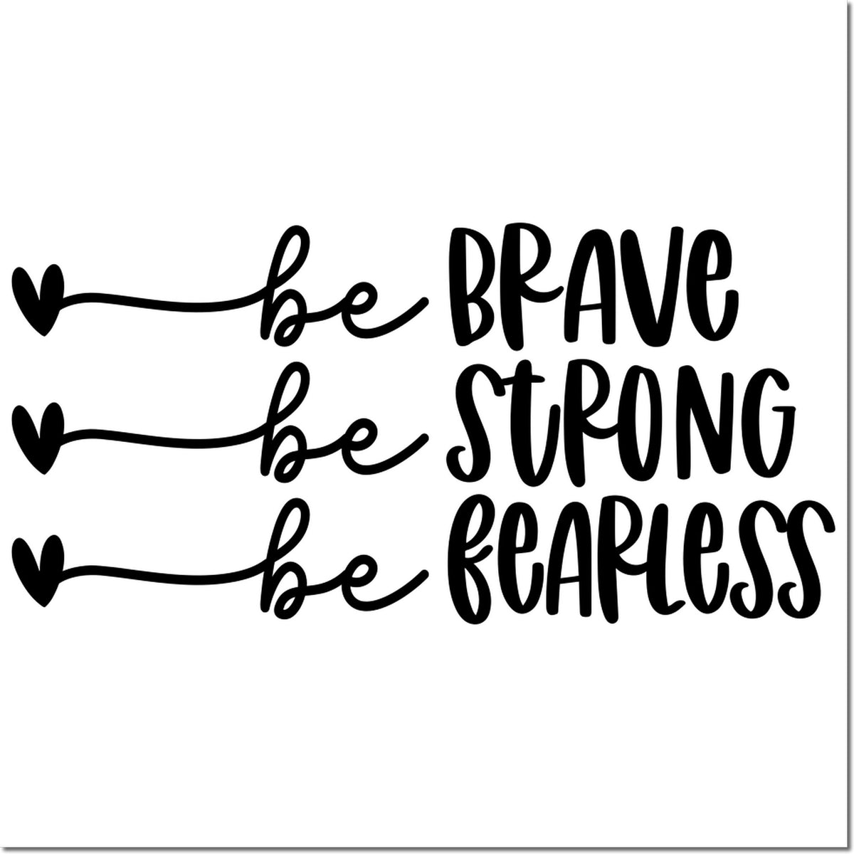 Black motivational stamp design with hand-lettered be brave, be strong, be fearless and heart arrows on white background.