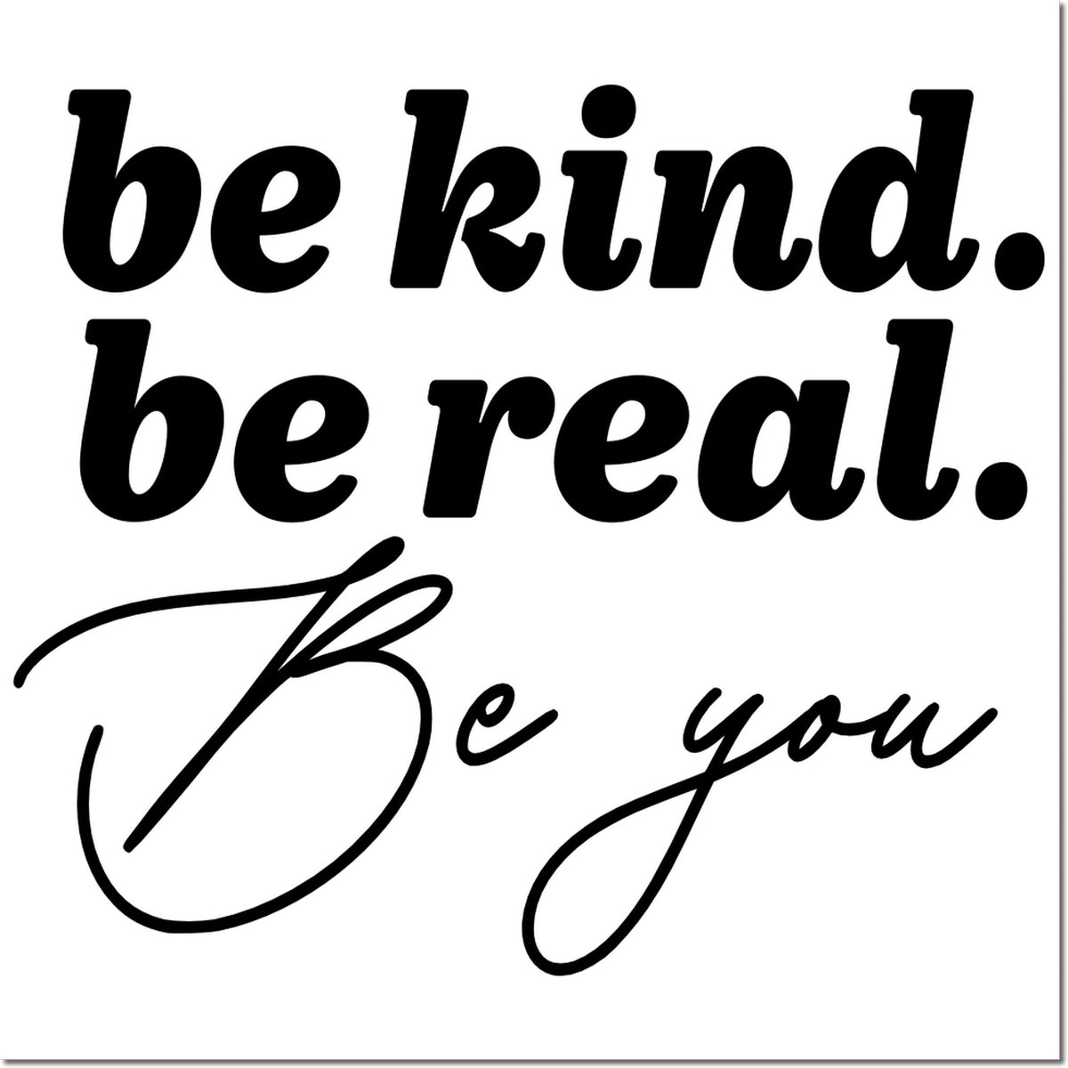 Black stamp design with bold and script text reading be kind. be real. Be you on white background.