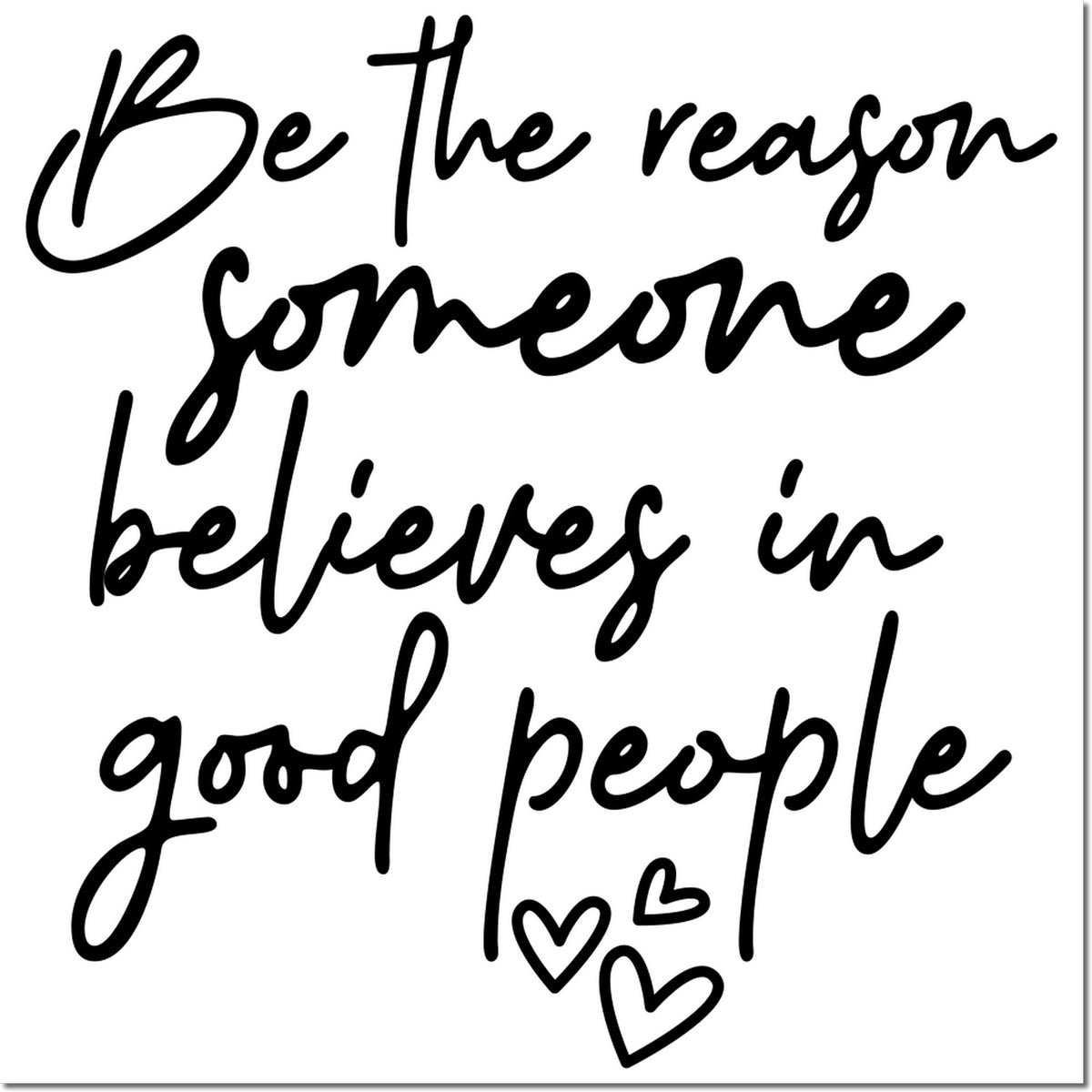 Black script stamp/seal reading Be the reason someone believes in good people with small hearts on white.
