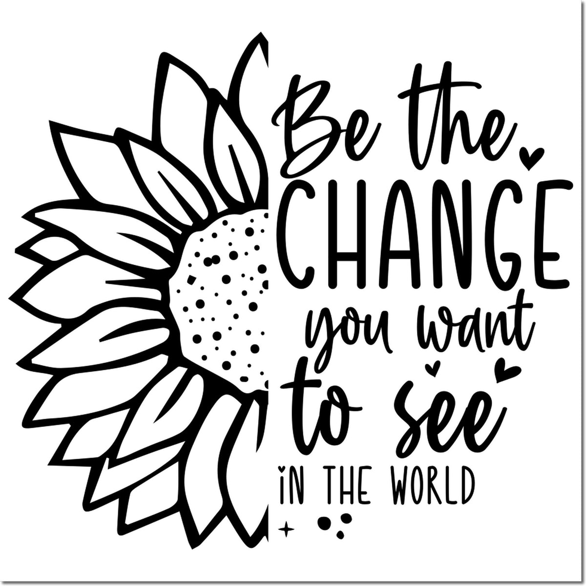 Black sunflower quote stamp seal with Be the change you want to see in the world in bold script on white.