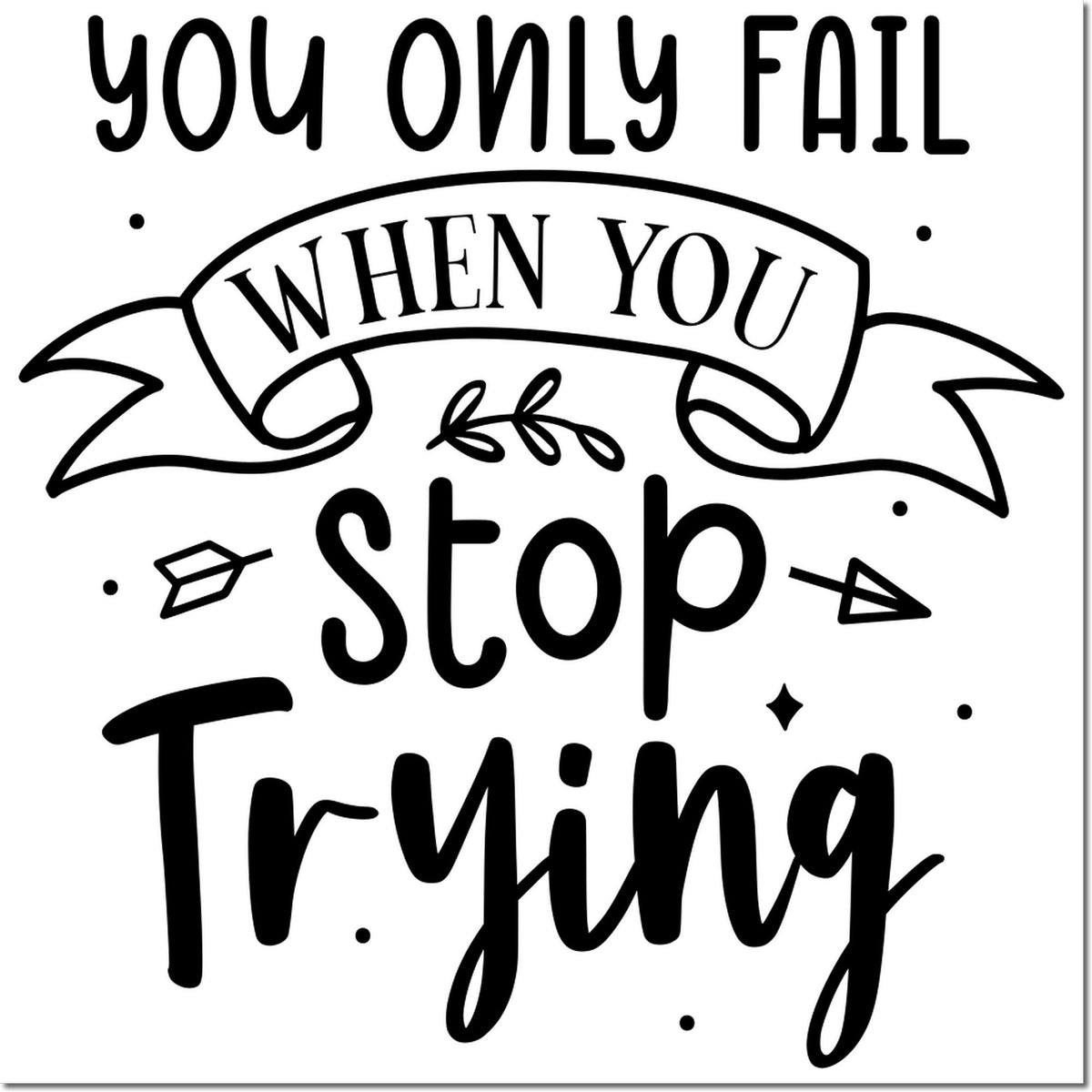 Black decorative stamp seal with quote You only fail when you stop trying, featuring ribbon, arrows, and dots on white background.