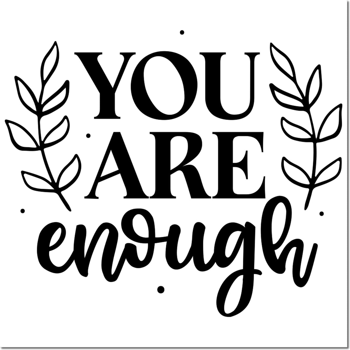 Black decorative stamp seal with YOU ARE enough text, leafy branches, and dots on a white background.