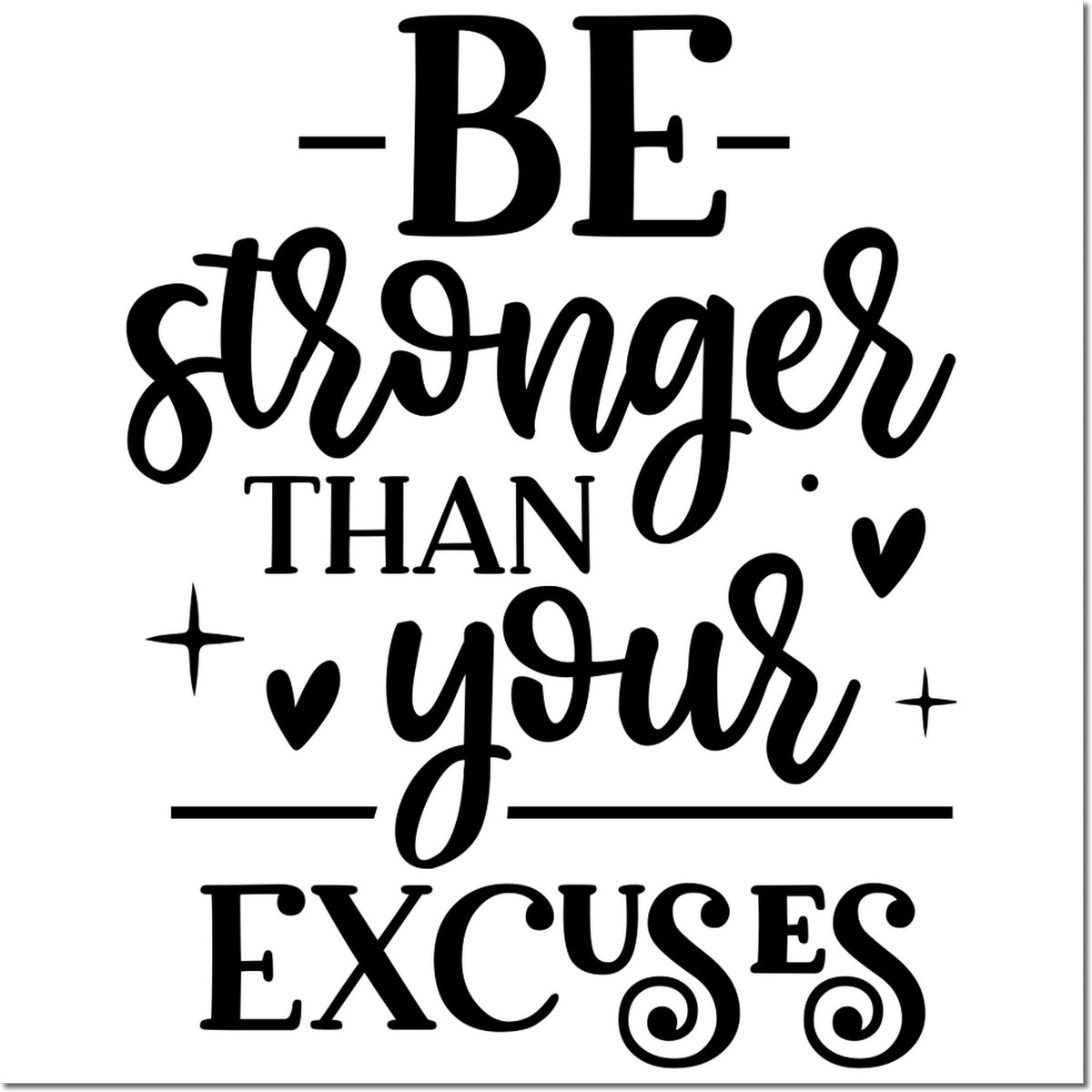 Black motivational stamp and seal design reading Be stronger than your excuses with hearts and sparkles on white background.