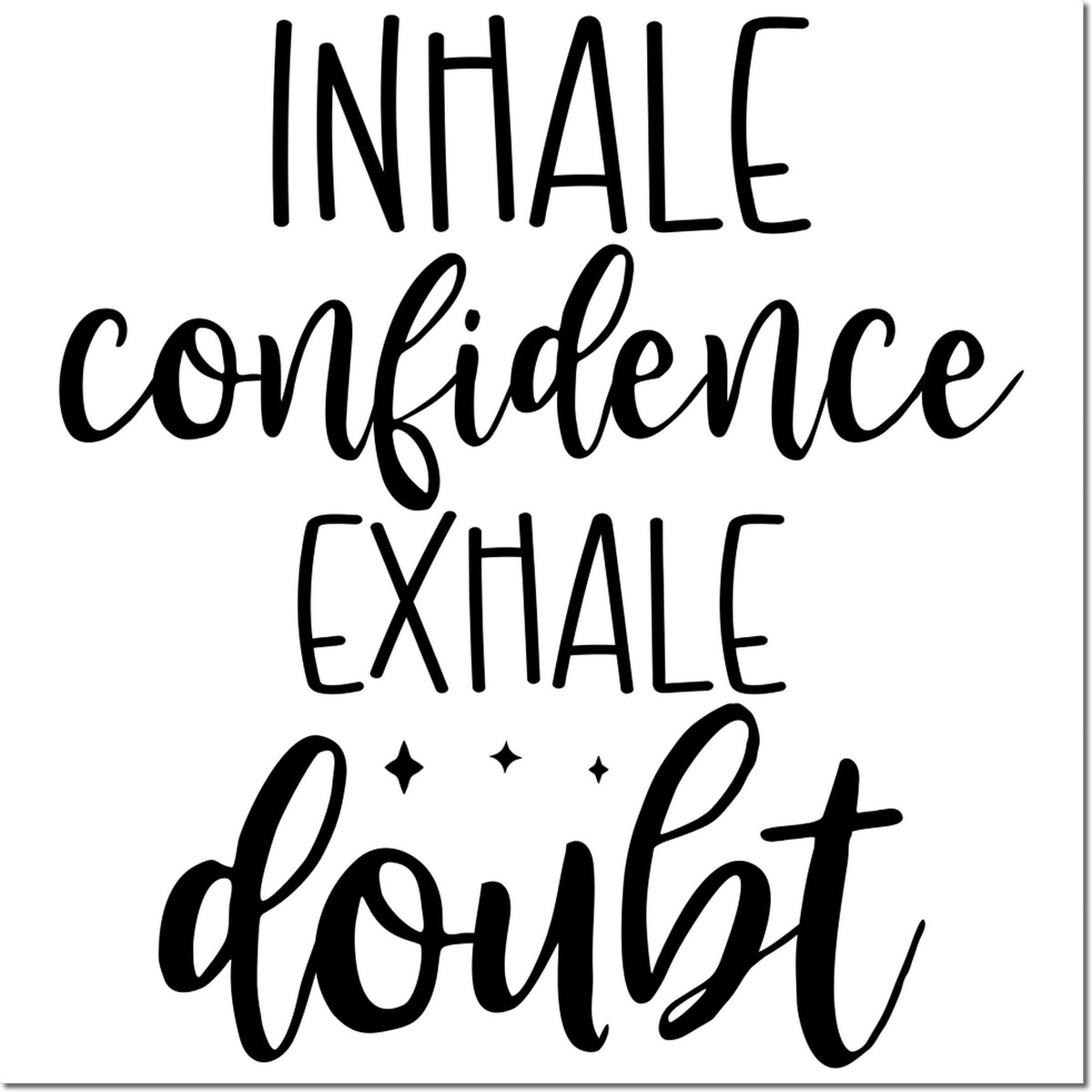 Black hand-lettered stamp design on white: Inhale confidence, exhale doubt with small sparkles.