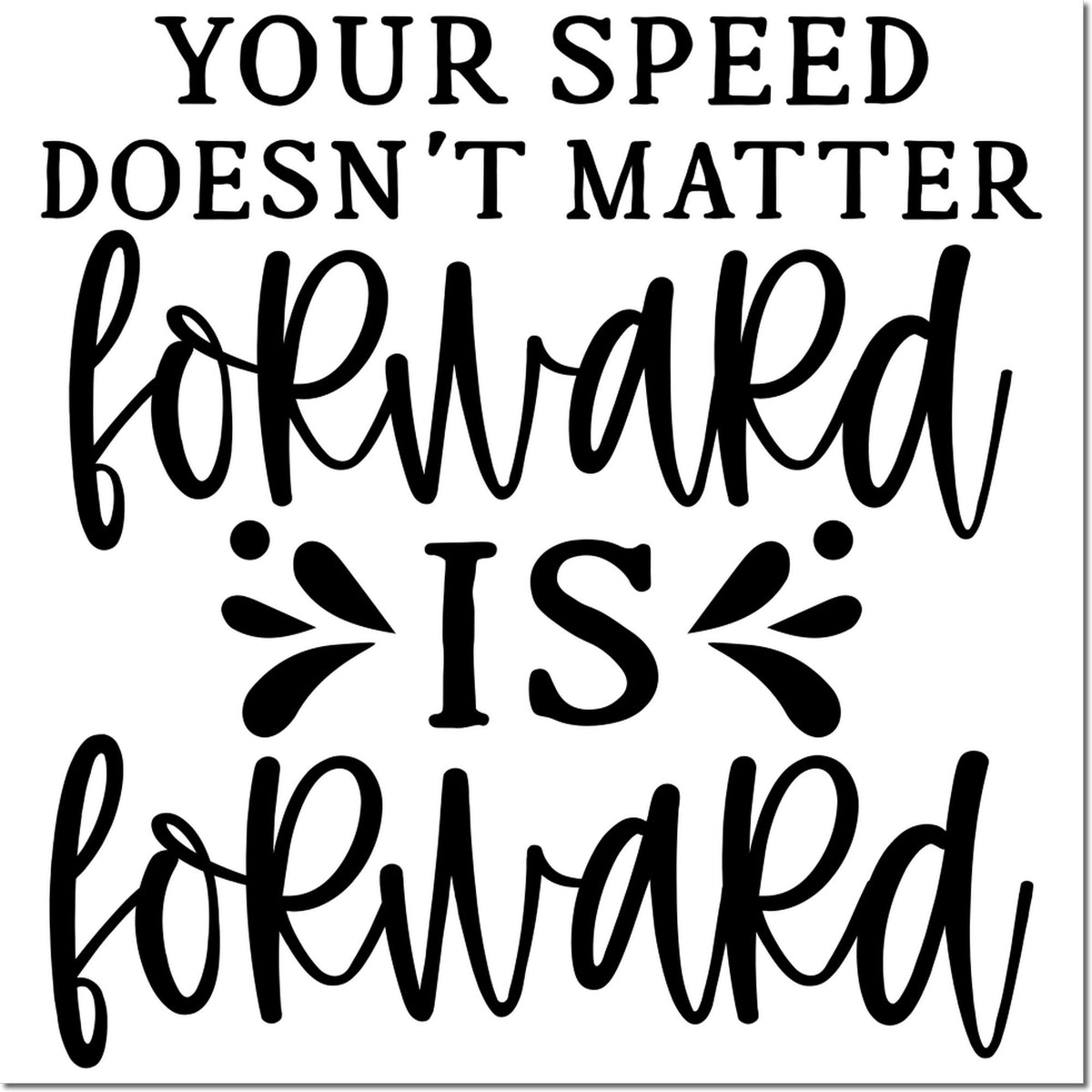 Black motivational stamp and seal reading Your speed doesnt matter, forward is forward on a white background.