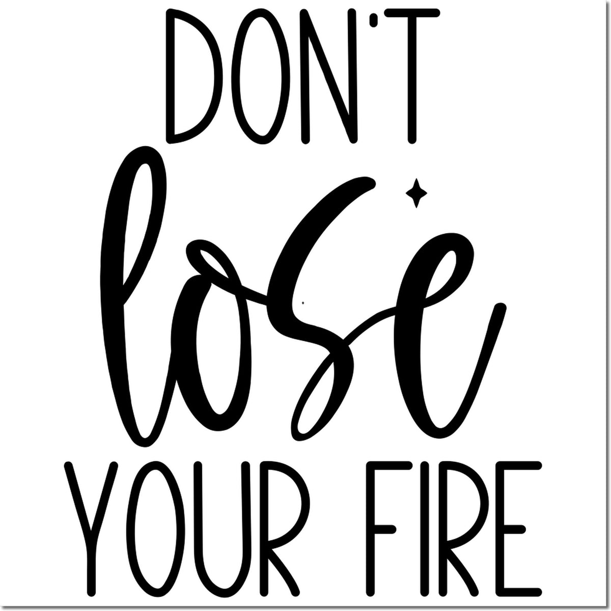 Black motivational stamp seal reading Dont lose your fire in mixed script and block lettering on a white background.