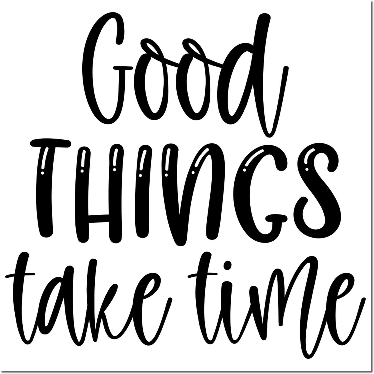 Black rubber stamp design with handwritten text Good things take time on a white background.