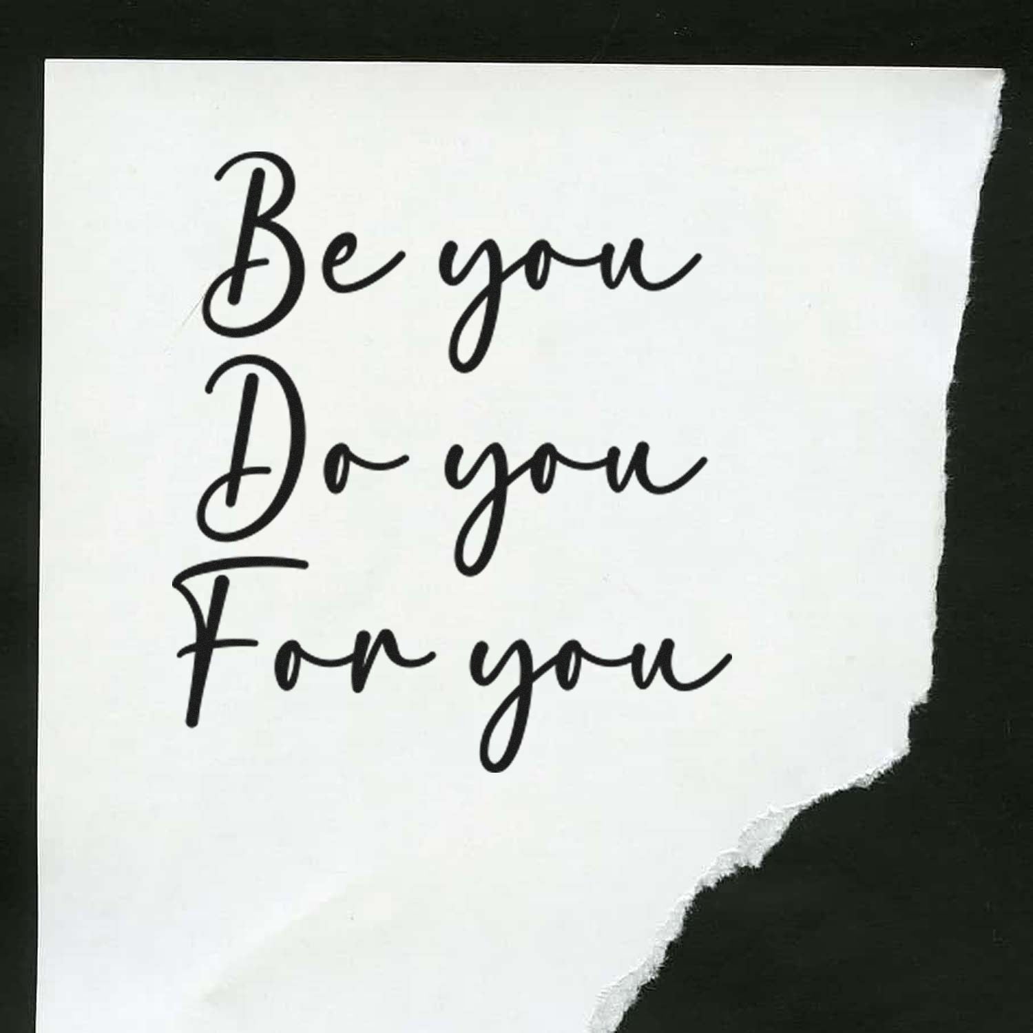 Custom black stamp text on torn white paper with torn edges: Be you, Do you, For you.