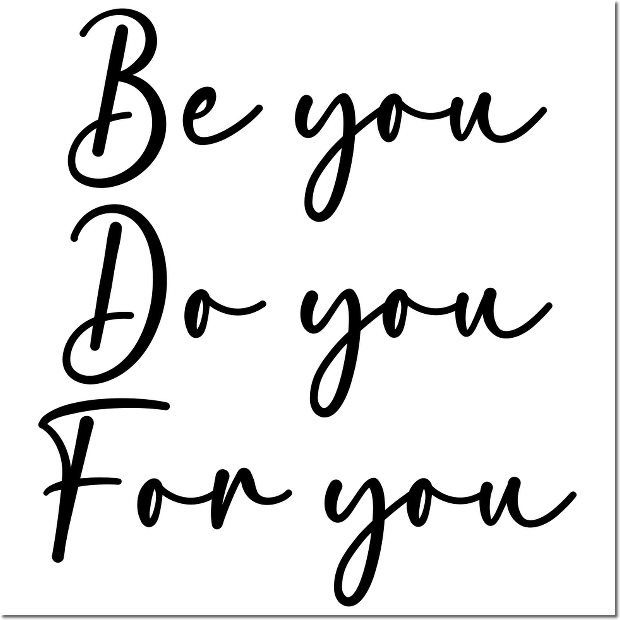 Black cursive rubber stamp design reading Be you, Do you, For you in black on a white background.