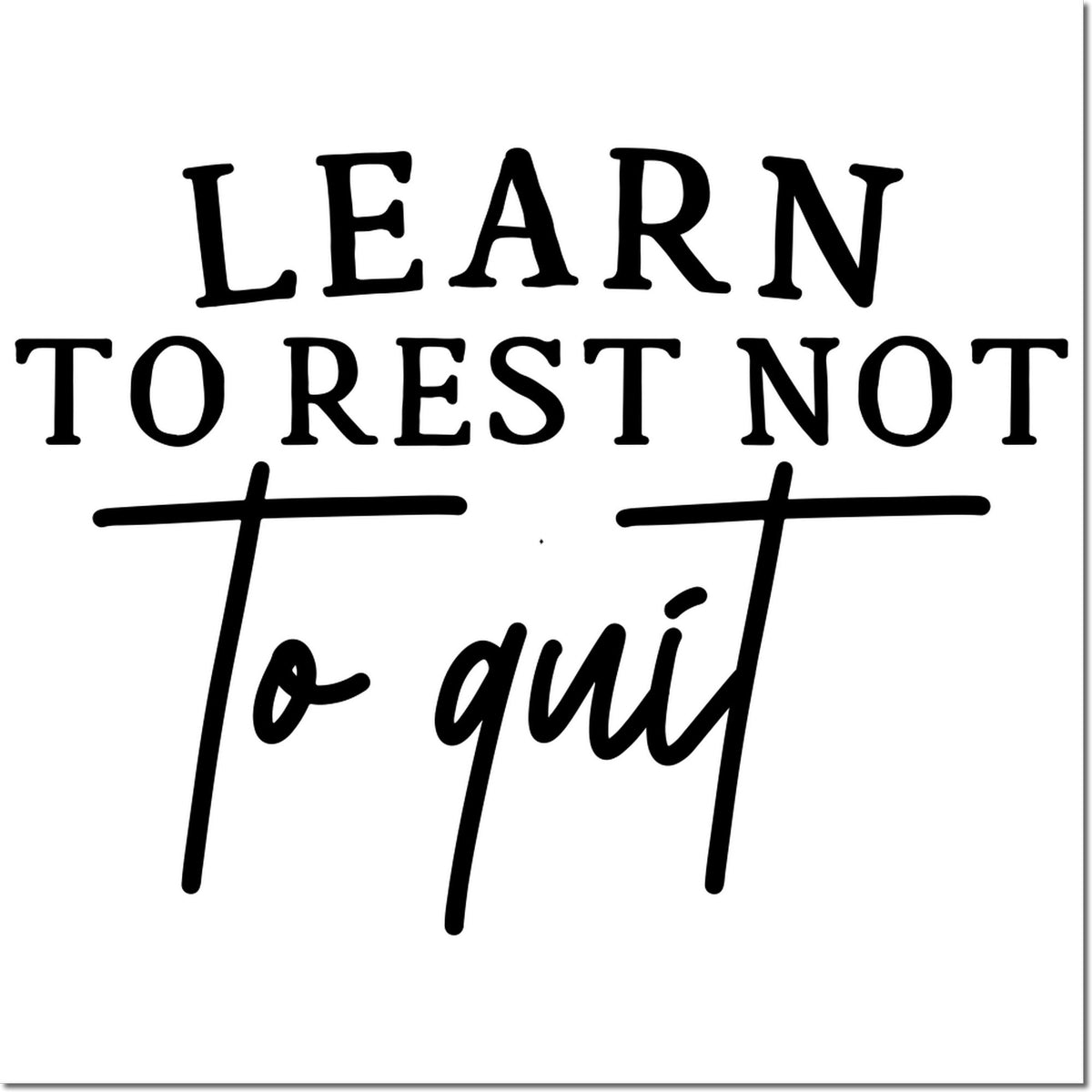 Black rubber stamp and seal with bold text LEARN TO REST NOT To quit on a white background.
