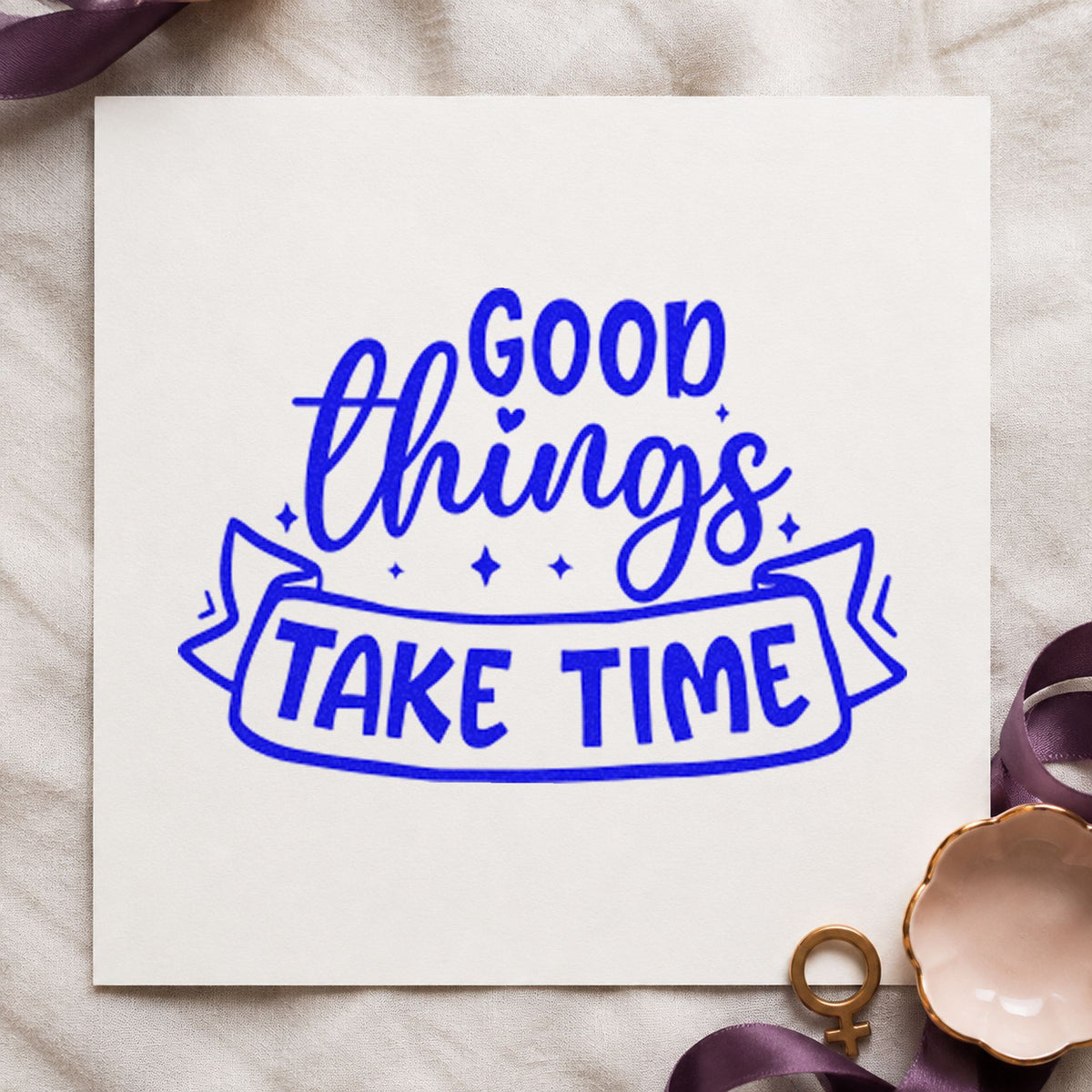 Good Things Take Time craft stamp in blue ink on cardstock, an easy option for cheese cloth printing.