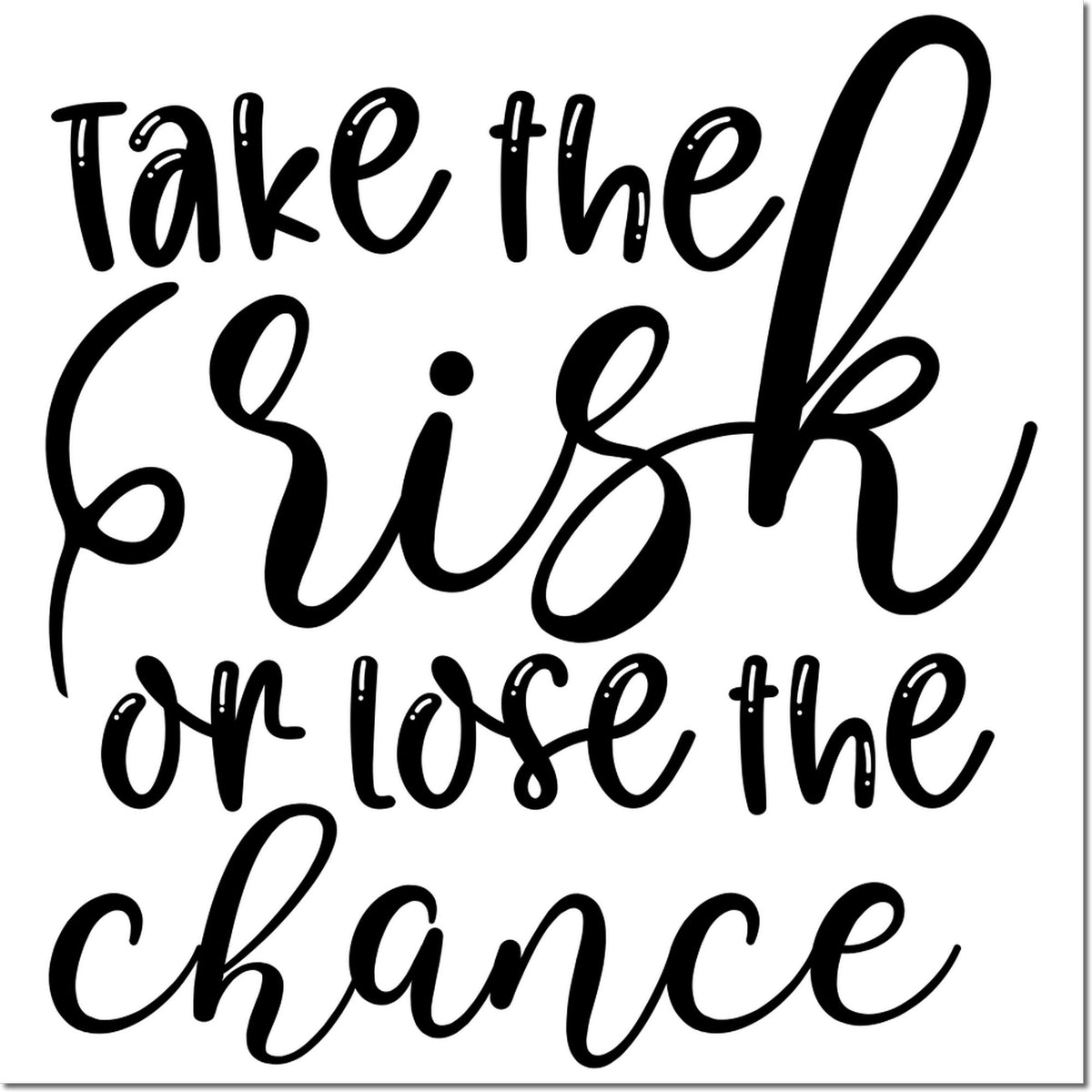 Black cursive stamp/seal with the quote Take the risk or lose the chance on a white background.