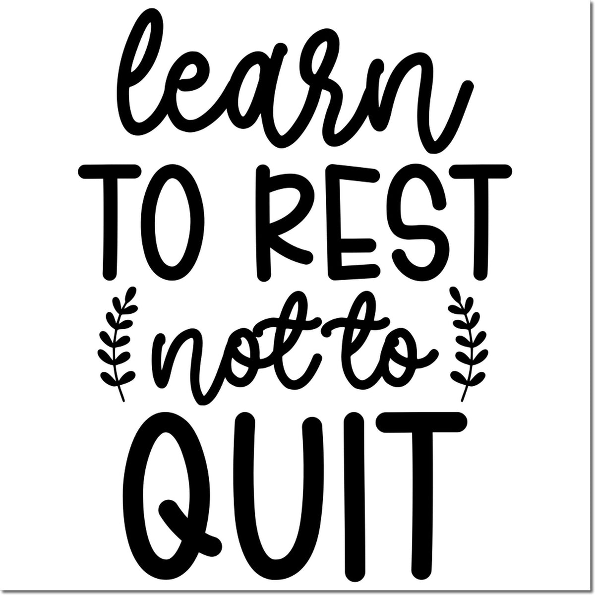Black stamp and seal design with hand-lettered text learn to rest not to quit and leafy accents on white.