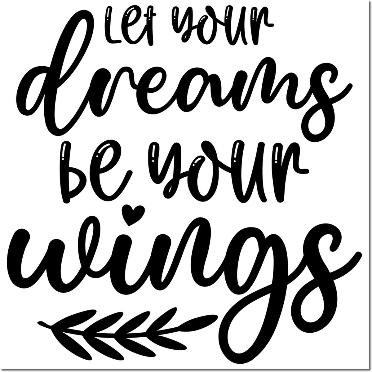 Black decorative stamp/seal design with let your dreams be your wings in bold script, heart accent, and leaf graphic on white.
