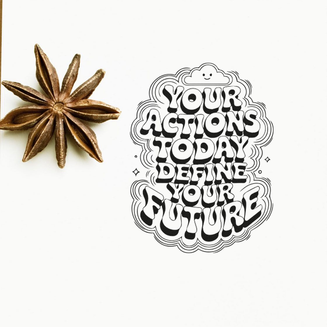 Brown star anise beside a black retro stamp-style seal reading Your actions today define your future.