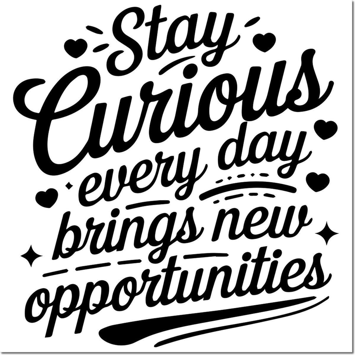 Black stamp and seal design with Stay Curious, every day brings new opportunities in script, hearts, and accents on white.