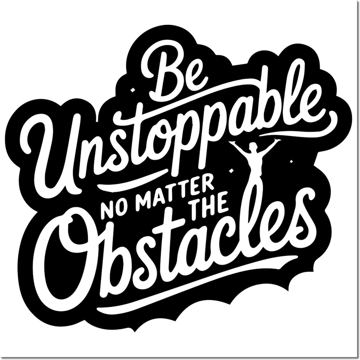 Black-and-white stamp and seal design reading Be Unstoppable, No Matter the Obstacles, with bold script and raised-arms figure.