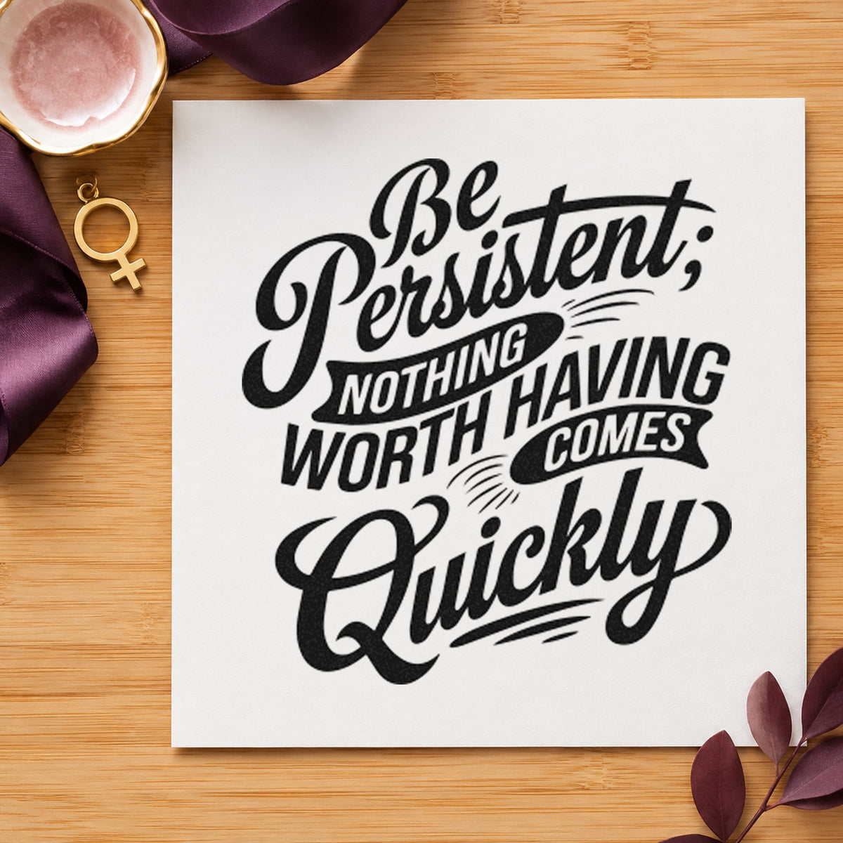 Be Persistent Nothing Quickly rubber stamp printed in black ink, ready for stage task sheet and similar paper crafts.