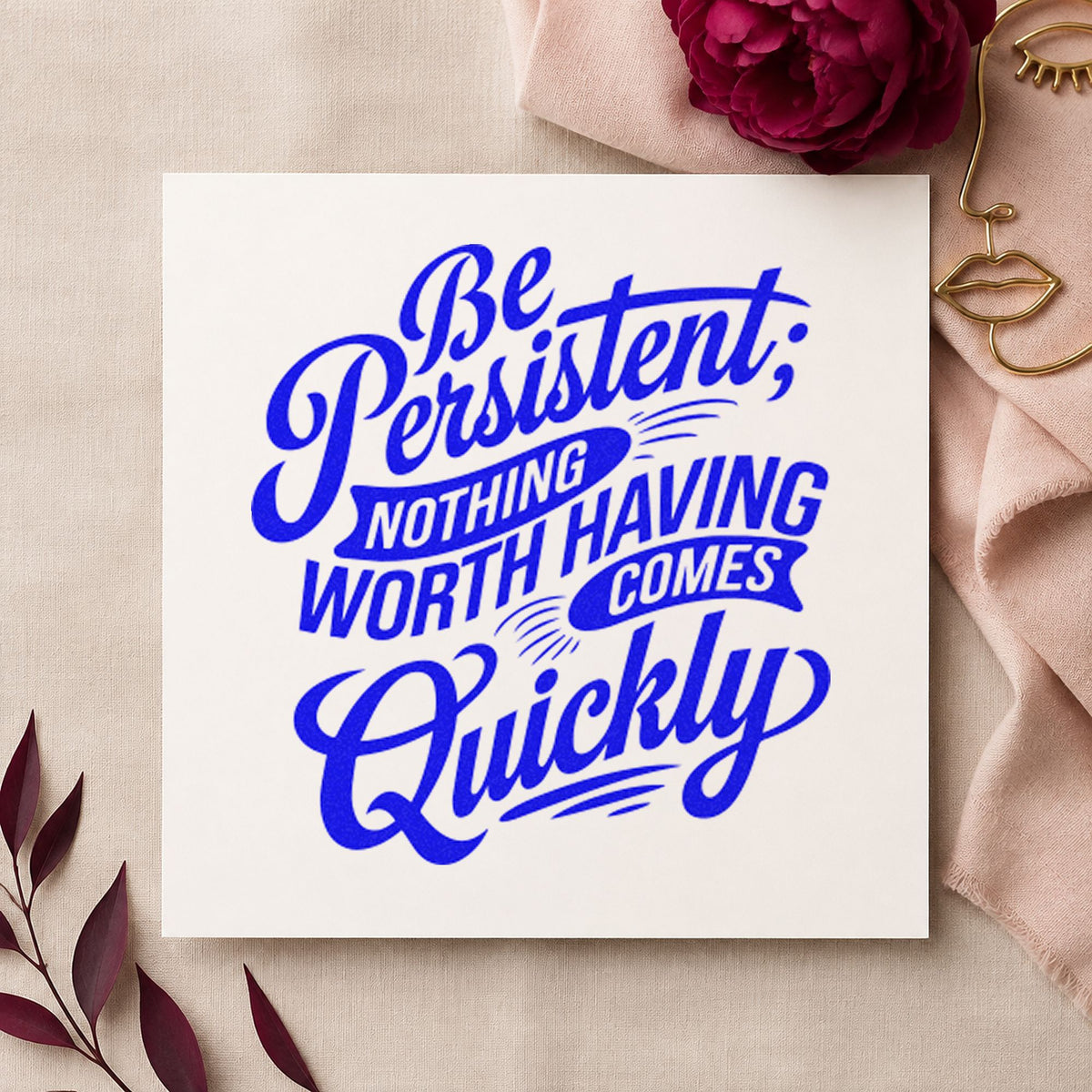 Be Persistent Nothing Quickly craft stamp imprinted in blue ink on paper, a design suited to framed work room.