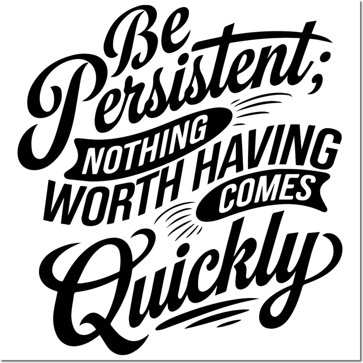 Black stamp and seal design with cursive quote "Be Persistent; Nothing Worth Having Comes Quickly" on white background.