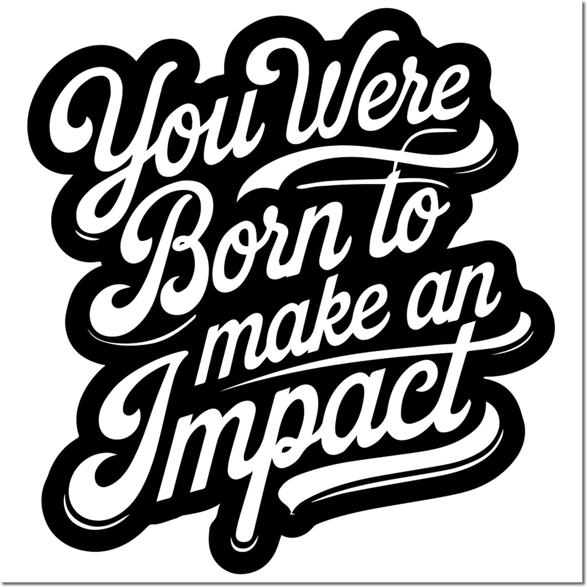 Black and white stamp-style seal reading You Were Born to Make an Impact in bold script.