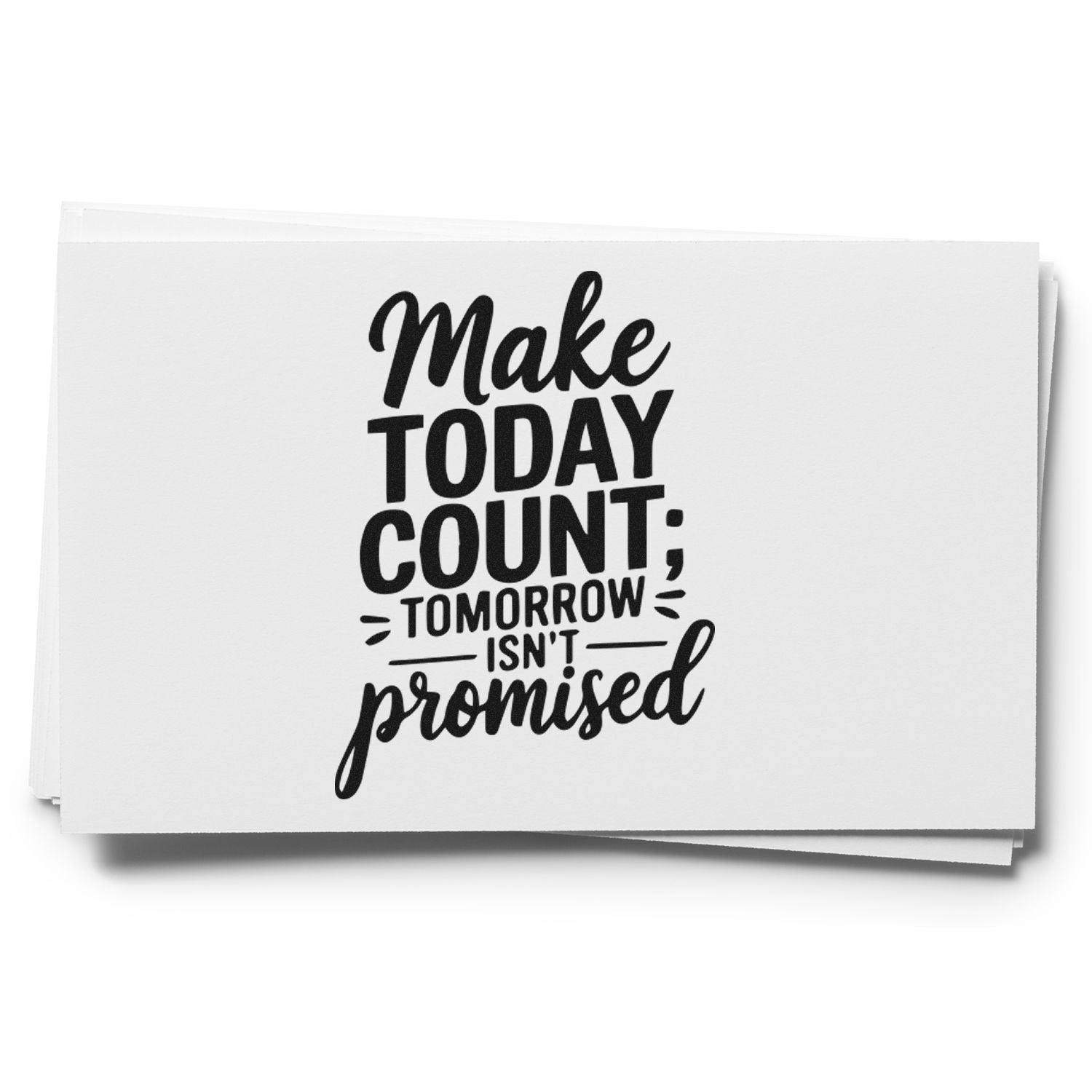 Black motivational stamp and seal design on white: Make today count; tomorrow isnt promised in bold script and block lettering.
