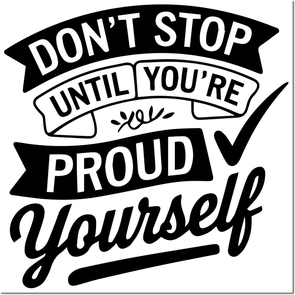 Black and white motivational stamp seal reading Dont stop until youre proud yourself in bold curved lettering.