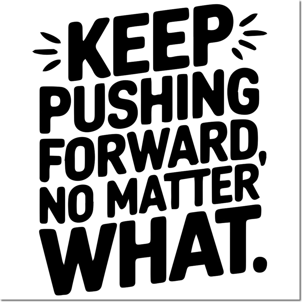 Bold black motivational stamp and seal text: Keep pushing forward, no matter what. on a white background.