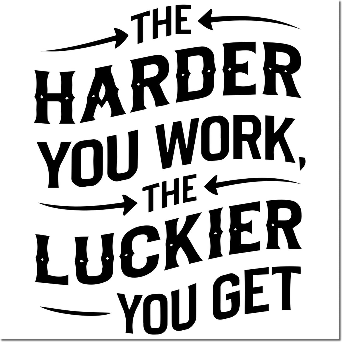 Black rubber stamp seal with curved text: The harder you work, the luckier you get and arrows on white.