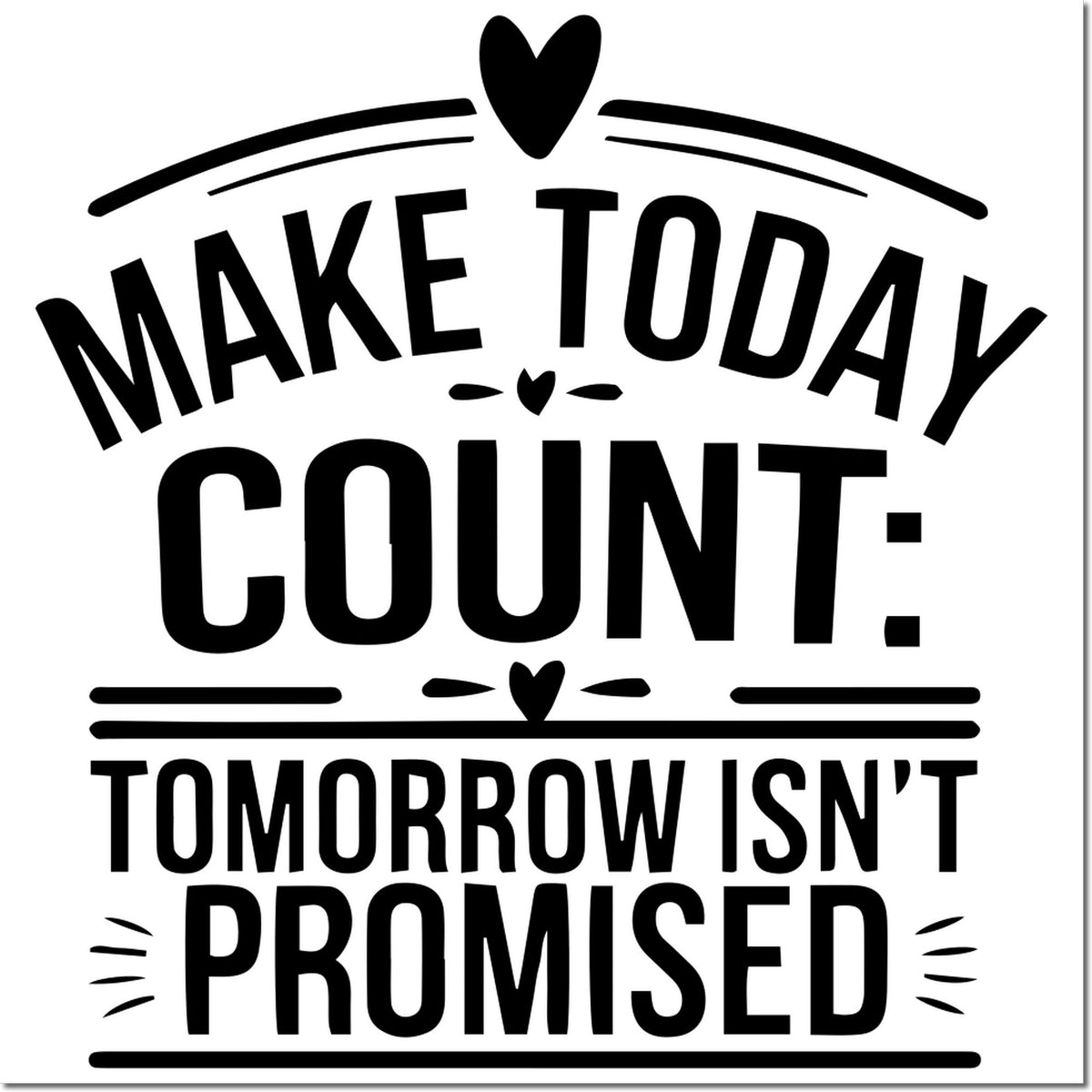 Black rubber stamp and seal design with heart accents, reading Make Today Count. Tomorrow Isnt Promised on white.