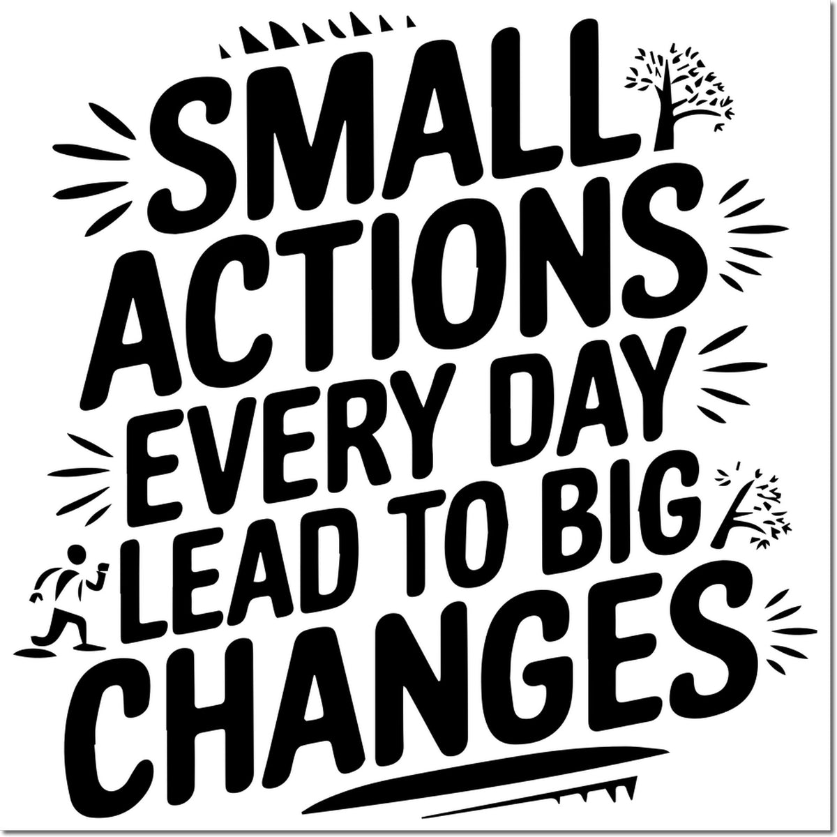 Black stamp-style seal with bold text Small actions every day lead to big changes and decorative bursts on white.