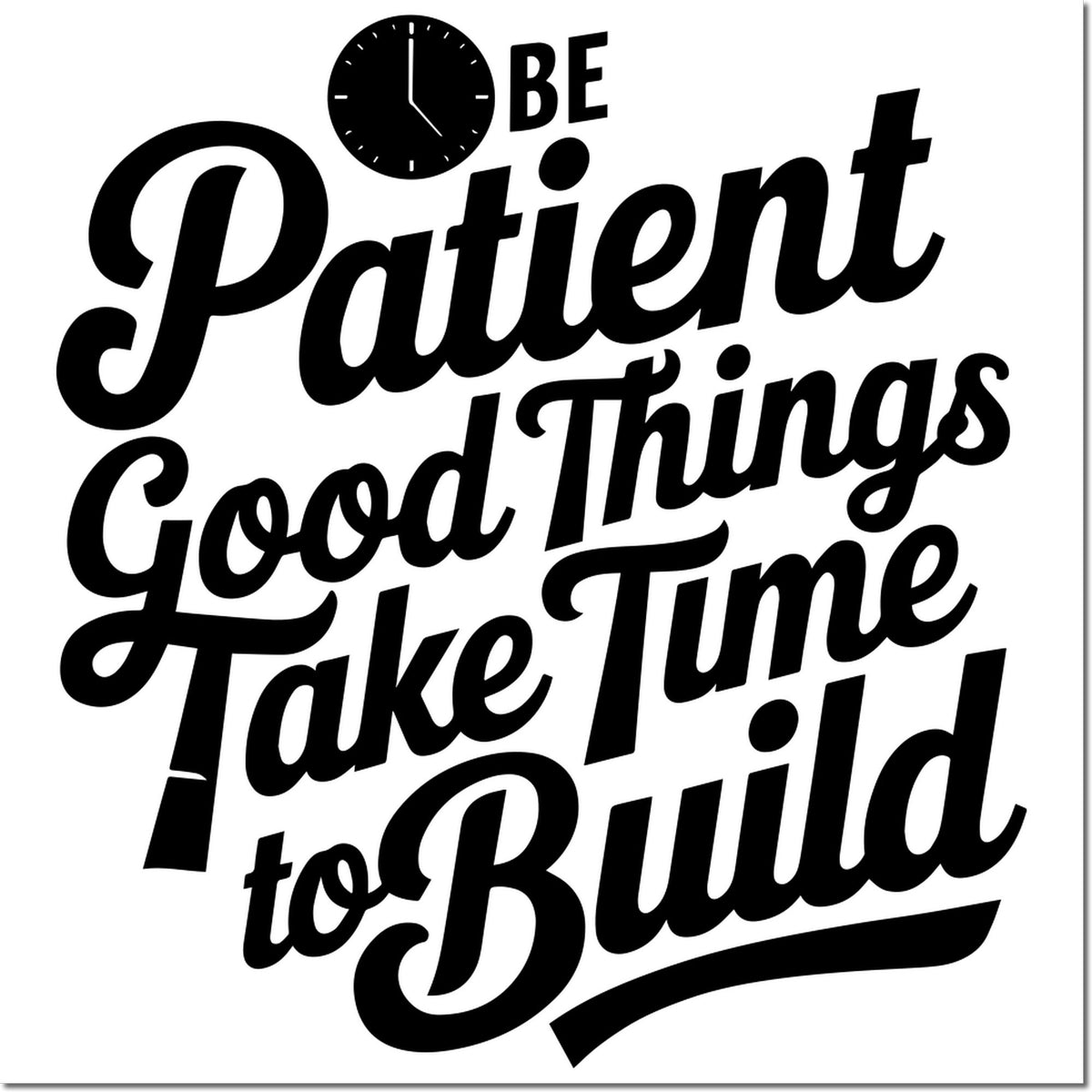 Black rubber stamp seal with clock icon and Be Patient, Good Things Take Time to Build on white background.