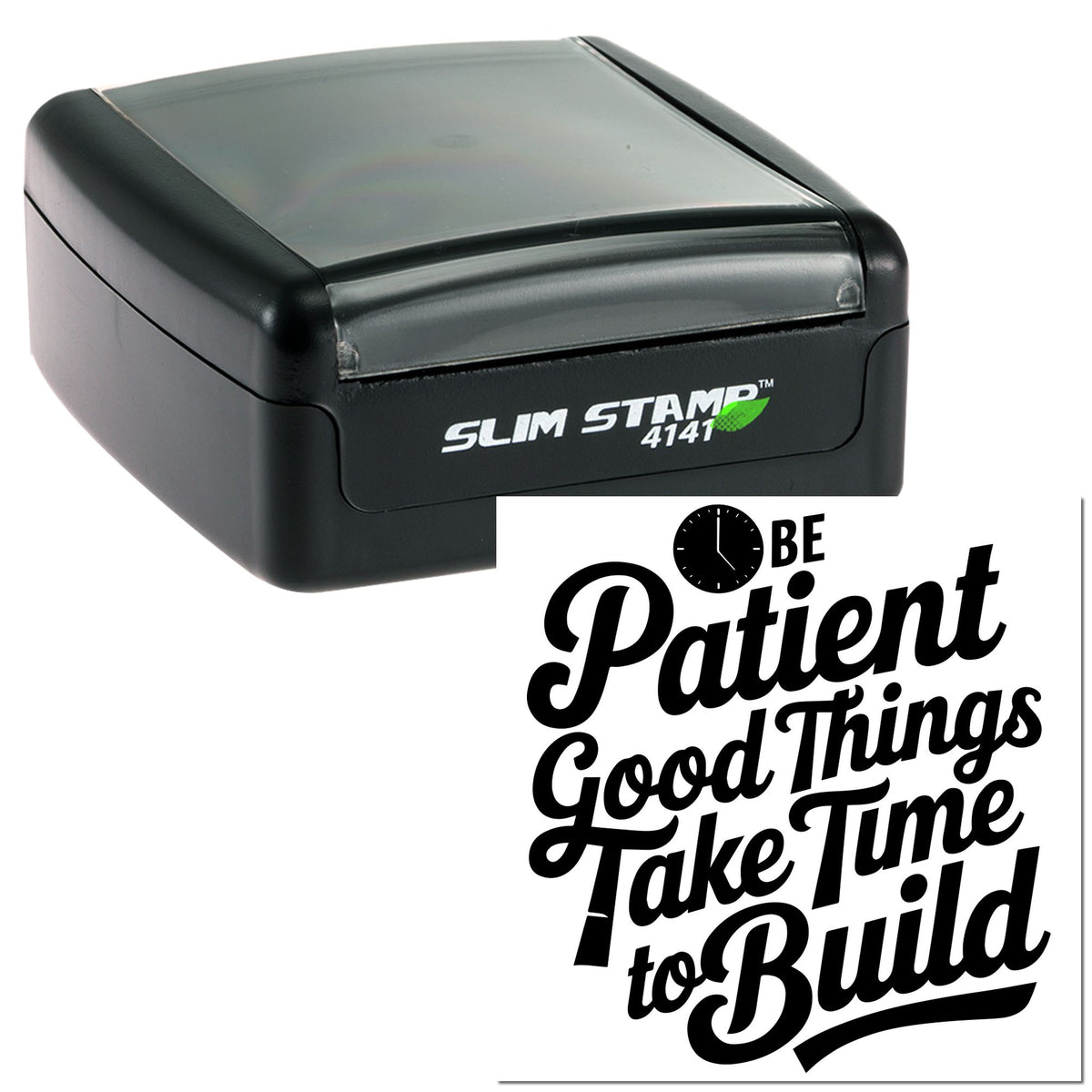 Black self-inking stamp with gray lid, showing a bold black Be Patient, Good Things Take Time to Build seal.
