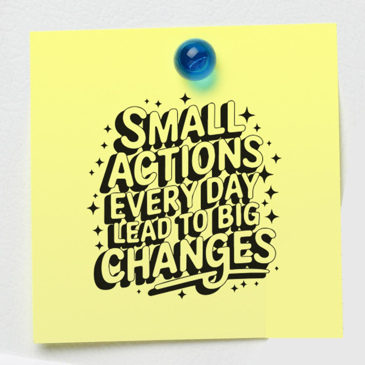 Yellow note with blue pushpin and bold black rubber-stamp style quote: Small actions every day lead to big changes.