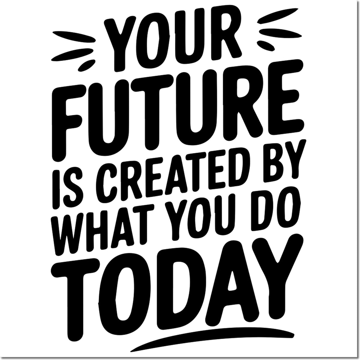 Black rubber stamp and seal design with bold quote, Your future is created by what you do today, on white background.