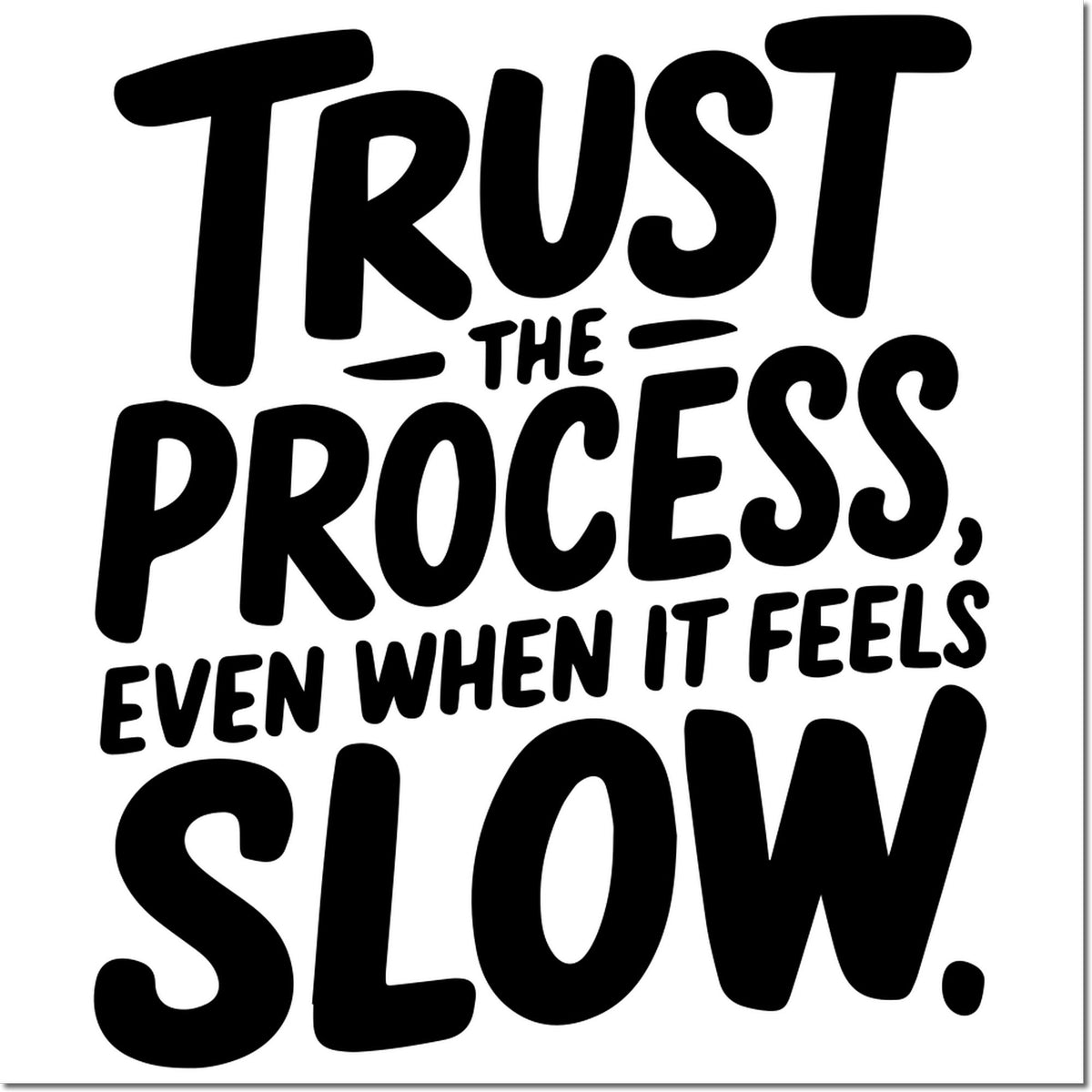 Black stamp-style seal with bold text: Trust the process, even when it feels slow. on a white background.