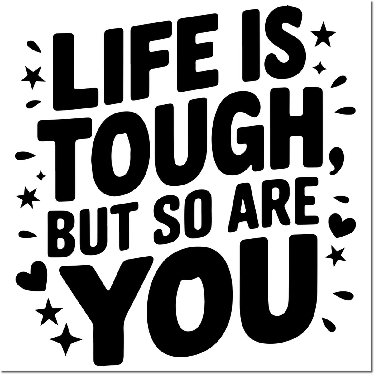 Black bold stamp seal with Life is tough, but so are you in playful block letters, accented by stars and hearts.