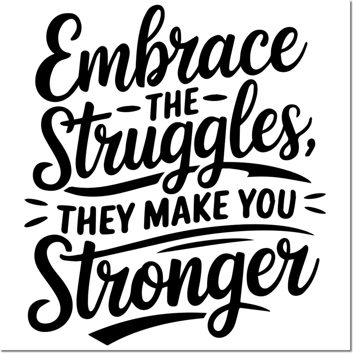 Black rubber stamp seal with bold script reading Embrace the struggles, they make you stronger on a white background.