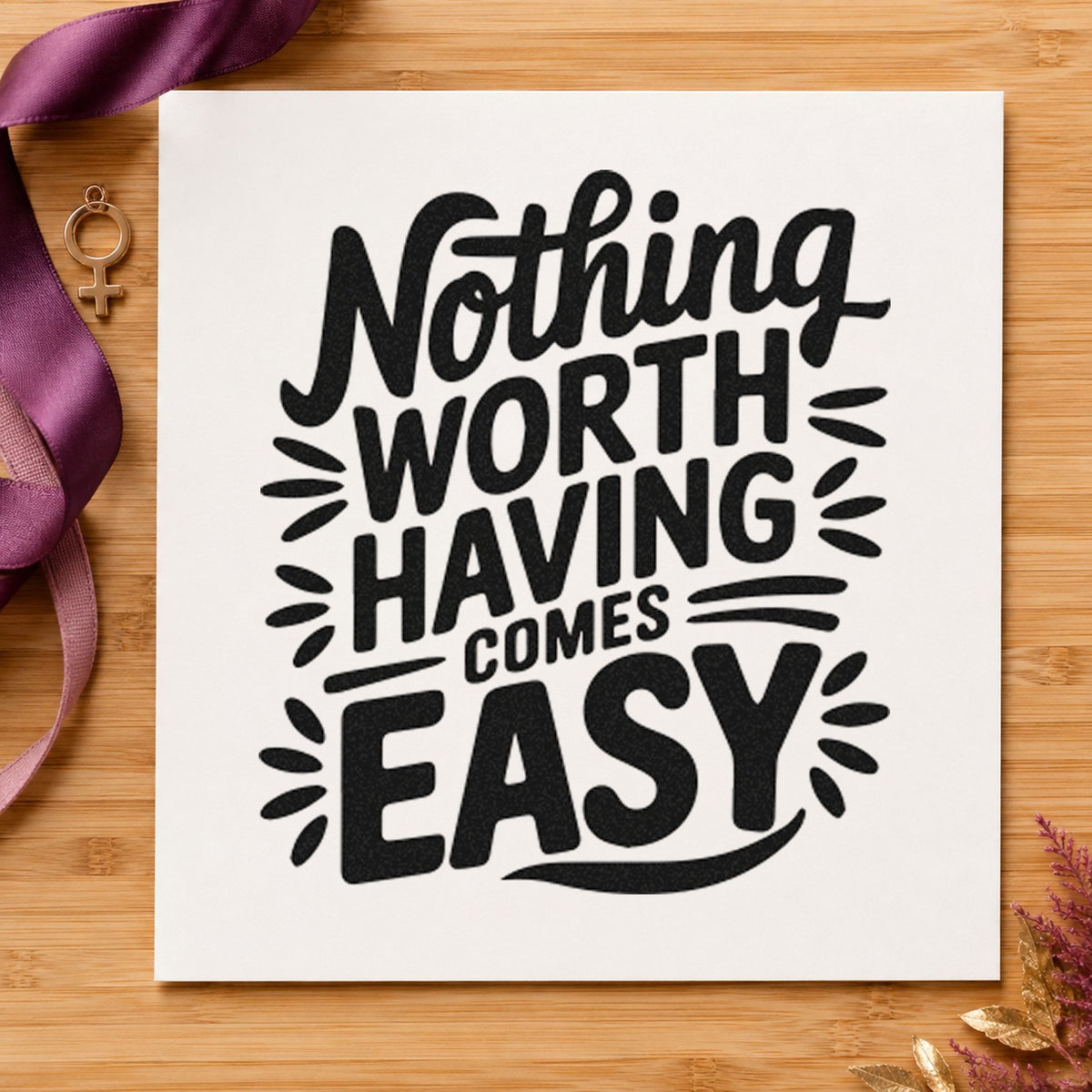 Nothing Worth Having Easy rubber stamp printed in black ink, ready for decorative stroke cards and similar paper crafts.