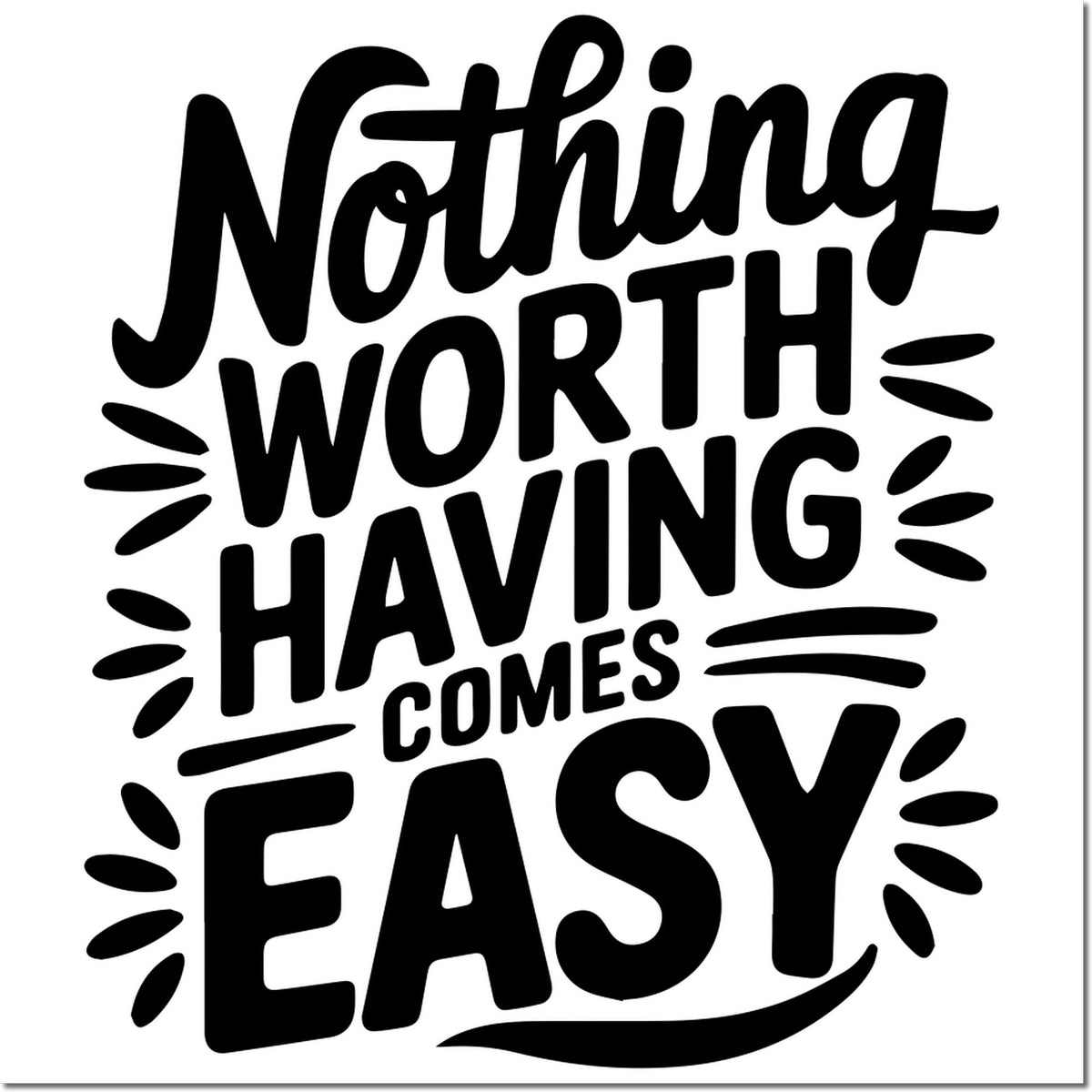 Black rubber stamp design with bold lettering reading Nothing worth having comes easy and decorative rays on a white background.